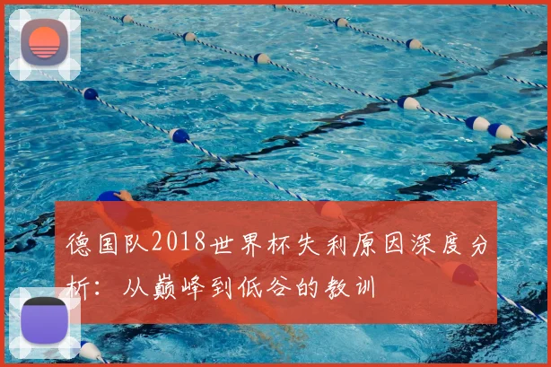 德国队2018世界杯失利原因深度分析：从巅峰到低谷的教训