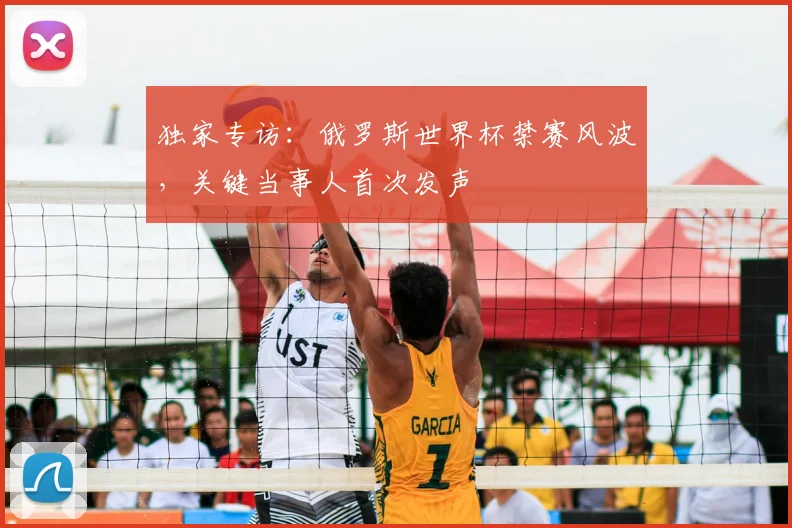 独家专访:俄罗斯世界杯禁赛风波,关键当事人首次发声
