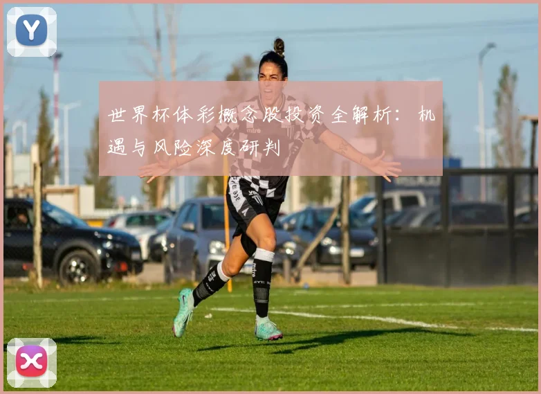 世界杯体彩概念股投资全解析:机遇与风险深度研判