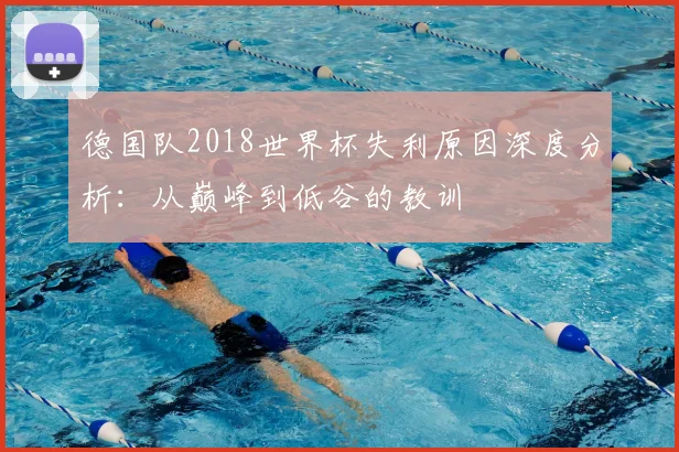德国队2018世界杯失利原因深度分析:从巅峰到低谷的教训