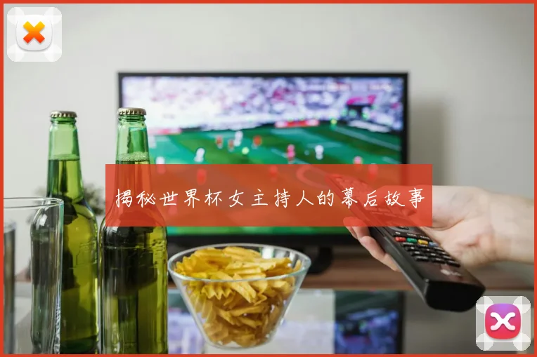 揭秘世界杯女主持人的幕后故事